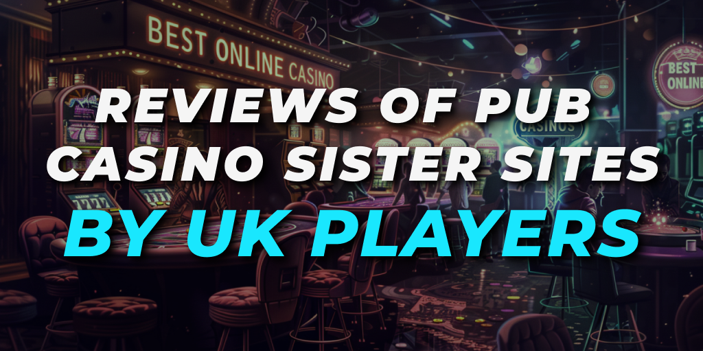 Reviews of Pub Casino Sister Sites by UK Players